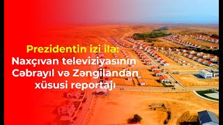 Prezidentin izi ilə Naxçıvan televiziyasının Cəbrayıl və Zəngilandan xüsusi reportajı [upl. by Razaile449]