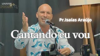 Cantando Eu Vou  Pr Isaías Araújo Louvor e Prosa Hinos Tabernáculo da Fé [upl. by Chaffee417]