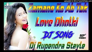 Zamane Ko Ab Tak Nahi Hai Pata Dj Remix Love Dholki Special Song 💞 DJ Rupendra 320 [upl. by Akenat]