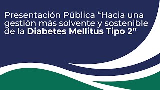 Presentación Pública Hacia una gestión más solvente y sostenible de la Diabetes Mellitus Tipo 2 [upl. by Oidivo]