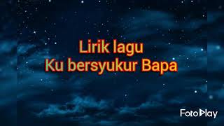 Lirik lagu Ku bersyukur Bapa [upl. by Medeah661]