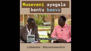 Museveni ayagala bantu baavu  Lubwama [upl. by Brunhild970]