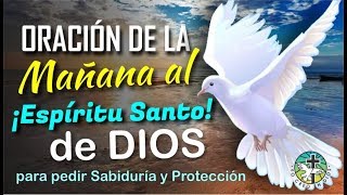 ORACIÓN DE LA MAÑANA AL ESPÍRITU SANTO DE DIOS PARA QUE NOS REGALE SU SABIDURÍA Y PROTECCIÓN [upl. by Ecnarret]