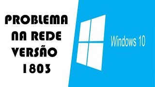 Windows 10 1803  Erro na rede após atualizar o Windows 10 versão 1803 [upl. by Rehotsirk]