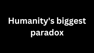 Humanitys biggest paradox [upl. by Amsirak]