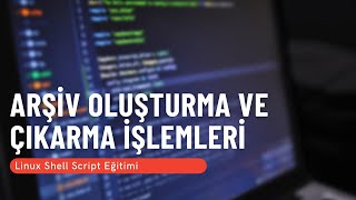 7 Arşiv Oluşturma ve Çıkarma İşlemleri Linux Shell Script Eğitimi [upl. by Herring764]