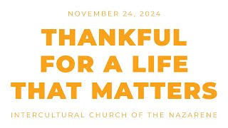 Thankful for a Life that Matters  November 24 2024 Service [upl. by Dixil]