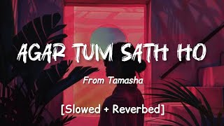 Agar Tum Sath Ho Slowed amp Reverbed Ranbir amp Deepika  Tamasha  Alka Yagnik amp Arjit Singh  Lofi [upl. by Stephenson161]