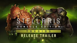 Stellaris Console Edition  Toxoids  Release Trailer [upl. by Oicnoel]