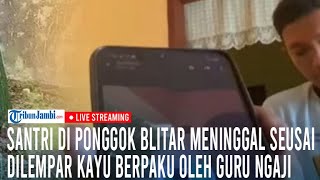 🔴Santri di Ponggok Blitar Meninggal Seusai Dilempar Kayu Berpaku oleh Guru Ngaji Sempat Koma 2 Hari [upl. by Strander]