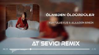 Alaaddin Ergün amp Kurtuluş Kuş  Ölmeden Öldürdüler  Serhat Sevici Remix [upl. by Hedges]