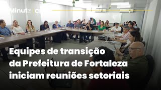 Equipes de transição da Prefeitura de Fortaleza iniciam reuniões setoriais  Minuto CN7 [upl. by Sandell374]