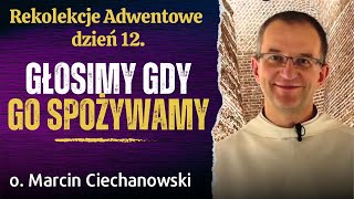 Dzień 12 quotGŁOSIMY GDY GO SPOŻYWAMYquot Rekolekcje Adwentowe Jasna Góra  o Marcin Ciechanowski [upl. by Russon]