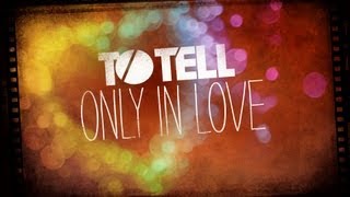 To Tell  Only In Love Official Lyric Video [upl. by Okir]