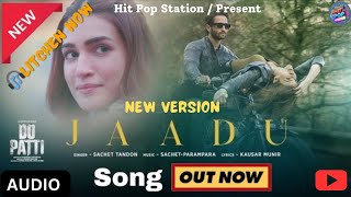 Jaadu Song New Version  Do Patti  Kriti Sanon Shaheer Sheikh  SachetParampara  Kausar Munir [upl. by Virg568]