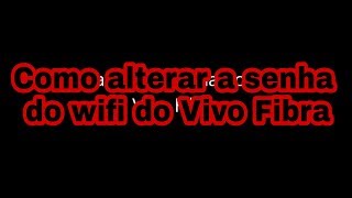 Como alterar a senha do wifi do Vivo Fibra [upl. by Basir]