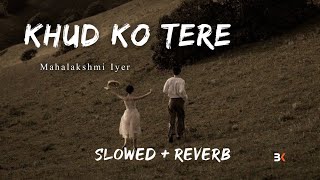 Khud Ko Tere  Mahalakshmi Iyer Slowed  Reverb  BK SLOWED MUSIC 20 [upl. by Mcgraw]