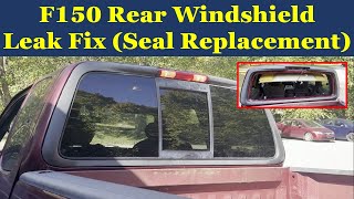 F150 Rear Windshield Water Leak Fix Seal Replacement Common Ford truck issue 1997  2004 Easy DIY [upl. by Snehpets]