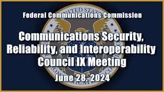 Communications Security Reliability and Interoperability Council IX Meeting June 2024 [upl. by Airaet]