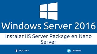 Instalar IIS Server Package en Nano Server de Windows Server 2016 [upl. by Golda]