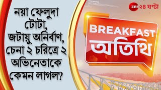 Breakfast Atithi নয়া ফেলুদা টোটা জটায়ু অনির্বাণ চেনা ২ চরিত্রে ২ অভিনেতাকে কেমন লাগল Zee24ghanta [upl. by Antin]