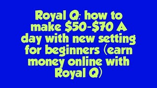 Royal Q how to make 5070 A day with new setting for beginners earn money online with Royal Q [upl. by Wat]