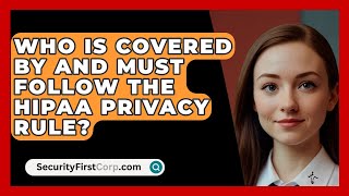 Who Is Covered By And Must Follow The HIPAA Privacy Rule  SecurityFirstCorpcom [upl. by Cynarra]