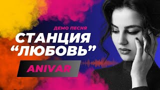 ANIVAR  СТАНЦИЯ ЛЮБОВЬ Демо песня 2024 музыка [upl. by Cailly]