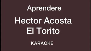 “Aprendere” Hector Acosta El Torito karaoke [upl. by Mike]