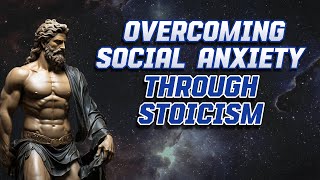 Overcoming Social Anxiety Through Stoicism [upl. by Kalb]