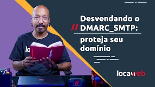 Desvendando o DMARCSMTP proteja seu domínio  Locaweb [upl. by Okier]