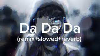 Da Da Da jarico remixslowedreverb [upl. by Jilleen]