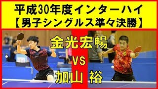 卓球 金光宏暢大原学園 vs 加山 裕愛工大名電 インターハイ2018 男子シングルス準々決勝 [upl. by Magdalen742]