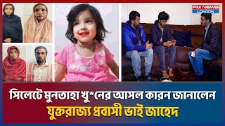 সিলেটে মুনতাহা খু  নের আসল কারন জানালেন যুক্তরাজ্য প্রবাসী ভাই জাহেদ I kanihgat Muntaha I Fm news [upl. by Atilek205]