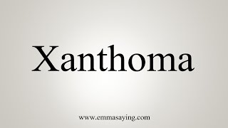 How To Say Xanthoma [upl. by Adleremse]