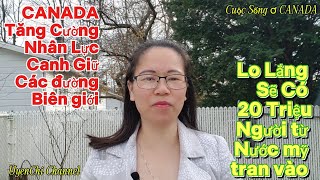 CANADA Tăng Cường Nhân Lực Canh giữ các đường Biên Giới sẽ có 20 triệu người nhập cư từ nước Mỹ vào [upl. by Eleonore]