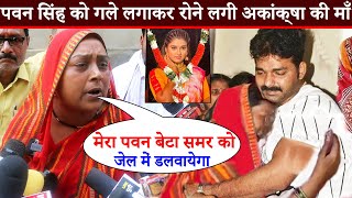 देखिये Pawan Singh को गले लगाकर रोने लगी Akanksha Dubey की माँ और बताई Samar Singh के कई काले राज [upl. by Jahdiel]