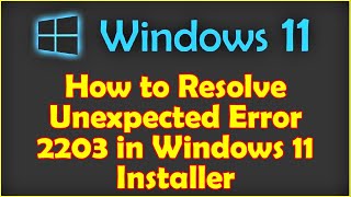 How to Resolve Unexpected Error 2203 in Windows 11 Installer [upl. by Willa]