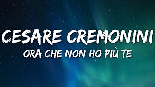 Cesare Cremonini  Ora che non ho più te TestoLyrics [upl. by Toft863]