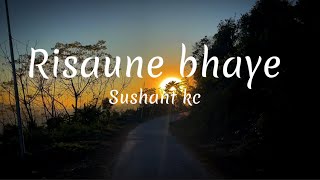 Risaune Bhaye  Sushant Kc  lyrics sano sano Kurama [upl. by Ahtilat]