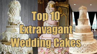 Top Ten Most Extravagant Wedding Cakes [upl. by Rramaj]