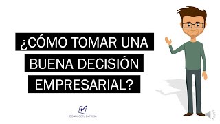 ¿Cómo tomar una buena decisión empresarial  Proceso de Toma de Decisiones [upl. by Ecad268]