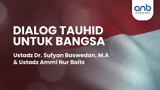 Dialog Tauhid untuk Bangsa  Ustadz Dr Sufyan Baswedan MA amp Ustadz Ammi Nur Baits [upl. by Corotto]