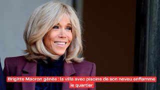 Brigitte Macron gênée  la villa avec piscine de son neveu enflamme le quartier [upl. by Janik]