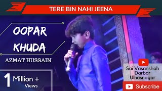 Oopar Khuda  Tere Bin Nahin Jeena Mar Jana by Azmat Hussain [upl. by Stephanus]