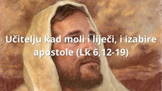 Učitelju kad moli i liječi i izabire apostole Lk 61219 [upl. by Dadinirt]