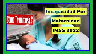 INCAPACIDAD POR MATERNIDAD IMSS 2022 [upl. by Viole155]