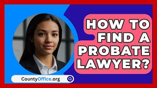 How To Find A Probate Lawyer  CountyOfficeorg [upl. by Ihpen]