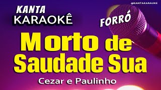 🎤 karaokê MORTO DE SAUDADE SUA forró Cezar e Paulinho [upl. by Nonnah]