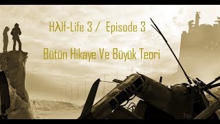 HALFLİFE 3EPISODE 3ÜN BÜTÜN HİKAYESİ VE BÜYÜK TEORİ  HλlfLife Hikayeleri 13 [upl. by Orth]